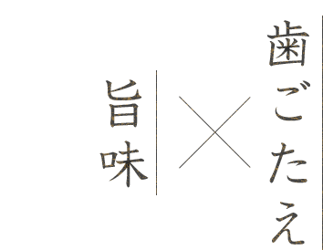 歯ごたえ×旨味